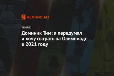 Тим Доминик - Доминик Тим: я передумал и хочу сыграть на Олимпиаде в 2021 году - championat.com - Австрия - Токио