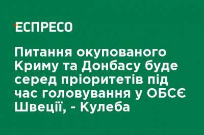Дмитрий Кулеба - Вопрос оккупированных Крыма и Донбасса будет среди приоритетов во время председательства в ОБСЕ Швеции, - Кулеба - ru.espreso.tv - Россия - Украина - Крым - Польша - Швеция