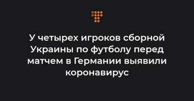 Виктор Цыганков - Андрей Ярмоленко - Виктор Коваленко - Сергей Сидорчук - У четырех игроков сборной Украины по футболу перед матчем в Германии выявили коронавирус - hromadske.ua - Украина - Германия