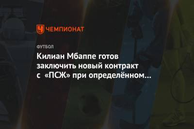 Килиан Мбапп - Килиан Мбаппе готов заключить новый контракт с «ПСЖ» при определённом условии - championat.com - Монако