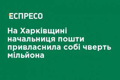 На Харьковщине начальница почты присвоила себе четверть миллиона - ru.espreso.tv - Харьковская обл.