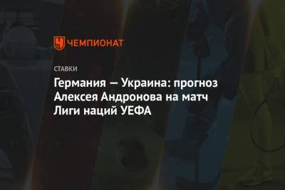 Алексей Андронов - Андрей Ярмоленко - Германия — Украина: прогноз Алексея Андронова на матч Лиги наций УЕФА - championat.com - Украина - Швейцария - Германия