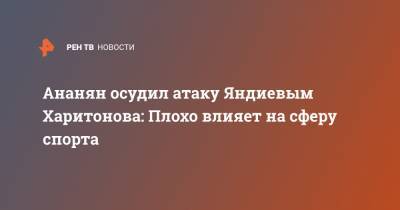 Сергей Харитонов - Адам Яндиев - Руслан Абдо - Ананян осудил атаку Яндиевым Харитонова: Плохо влияет на сферу спорта - ren.tv - Москва