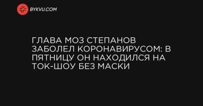 Михаил Радуцкий - Алексей Гончаренко - Савик Шустер - Ярослав Железняк - Глава МОЗ Степанов заболел коронавирусом: в пятницу он находился на ток-шоу без маски - bykvu.com - Украина