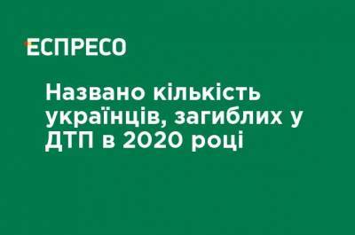 Названы количество украинцев, погибших в ДТП в 2020 году - ru.espreso.tv - Украина