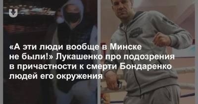 Александр Лукашенко - Роман Бондаренко - «А эти люди вообще в Минске не были!» Лукашенко про подозрения в причастности к смерти Бондаренко людей его окружения - news.tut.by - Минск