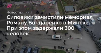 Роман Бондаренко - Силовики зачистили мемориал Роману Бондаренко в Минске. При этом задержали 300 человек - tvrain.ru - Минск