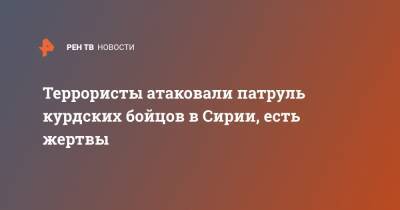 Террористы атаковали патруль курдских бойцов в Сирии, есть жертвы - ren.tv - Россия - Сирия