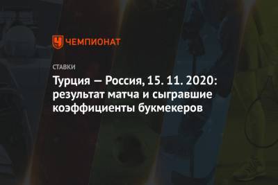 Андрей Семенов - Денис Черышев - Турция — Россия, 15.11.2020: результат матча и сыгравшие коэффициенты букмекеров - championat.com - Россия - Турция - Стамбул