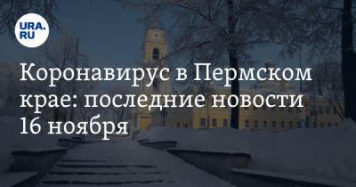 Коронавирус в Пермском крае: последние новости 16 ноября. Карантин будет долгий, к елке не пустят людей - ura.news - Россия - Китай - Пермский край - Ухань