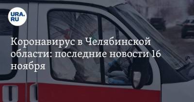 Коронавирус в Челябинской области: последние новости 16 ноября. Текслер продлил карантин до Нового года, контактных по COVID не успевают отслеживать - koronavirus.center - Россия - Китай - Челябинская обл. - Ухань