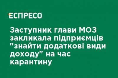 Заместитель главы Минздрава призвала предпринимателей "найти дополнительные виды дохода" на время карантина - ru.espreso.tv