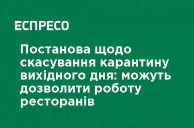 Постановление об отмене карантина выходного дня: могут разрешить работу ресторанов и ТРЦ - ru.espreso.tv