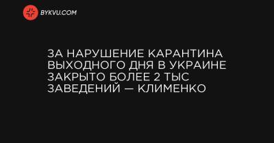 Игорь Клименко - За нарушение карантина выходного дня в Украине закрыто более 2 тыс заведений — Клименко - bykvu.com - Украина