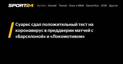 Луис Суарес - Суарес сдал положительный тест на коронавирус в преддверии матчей с "Барселоной" и "Локомотивом" - sport24.ru - Бразилия - Уругвай