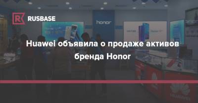 Huawei объявила о продаже активов бренда Honor - rb.ru - Китай