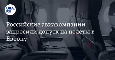 Российские авиакомпании запросили допуск на полеты в Европу - ura.news - Бельгия - Московская обл. - Германия - Франция - Иран - Испания - Тель-Авив - Греция - Катар - Иордания - Санто-Доминго