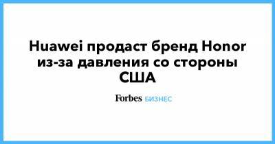 Дональд Трамп - Huawei продаст бренд Honor из-за давления со стороны США - forbes.ru - Китай - США