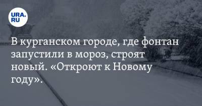 В курганском городе, где фонтан запустили в мороз, строят новый. «Откроют к Новому году». Фото - ura.news - Курганская обл. - Шадринск