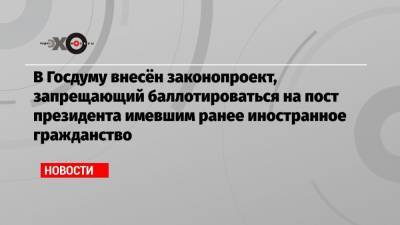 Андрей Клишаса - В Госдуму внесён законопроект, запрещающий баллотироваться на пост президента имевшим ранее иностранное гражданство - echo.msk.ru
