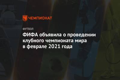 ФИФА объявила о проведении клубного чемпионата мира в феврале 2021 года - championat.com - Катар