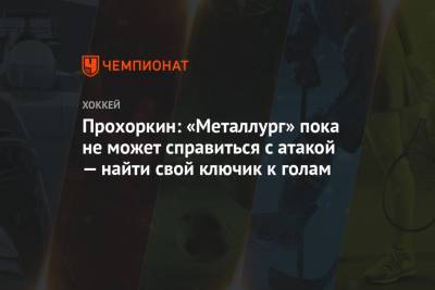 Николай Прохоркин - Прохоркин: «Металлург» пока не может справиться с атакой — найти свой ключик к голам - championat.com