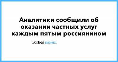 Аналитики сообщили об оказании частных услуг каждым пятым россиянином - forbes.ru