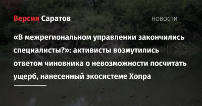 Олег Медведев - «В межрегиональном управлении закончились специалисты?»: активисты возмутились ответом чиновника о невозможности посчитать ущерб, нанесенный экосистеме Хопра - nversia.ru - Саратовская обл. - Пензенская обл.