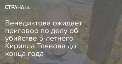 Ирина Венедиктова - Кирилл Тлявов - Венедиктова ожидает приговор по делу об убийстве 5-летнего Кирилла Тлявова до конца года - strana.ua - Украина - Генпрокурор