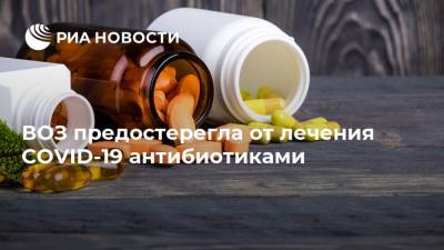 Елизавета Исакова - ВОЗ предостерегла от лечения COVID-19 антибиотиками - ria.ru - Россия - Европа