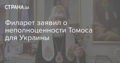 Филарет заявил о неполноценности Томоса для Украины - strana.ua - Москва - Украина - Киев - Константинополь
