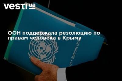 Эмине Джапаров - Дмитрий Кулеба - ООН поддержала резолюцию по правам человека в Крыму - vesti.ua - Россия - Украина - Крым