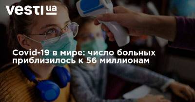 Денис Шмыгаль - Covid-19 в мире: число больных приблизилось к 56 миллионам - vesti.ua - Россия - Украина - Англия - Италия - Колумбия - Франция - Мексика - Испания - Аргентина - Страны