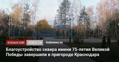 Благоустройство сквера имени 75-летия Великой Победы завершили в пригороде Краснодара - kubnews.ru - Краснодарский край - Краснодар - Благоустройство