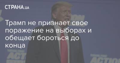 Дональд Трамп - Джо Байден - Трамп не признает свое поражение на выборах и обещает бороться до конца - strana.ua - США