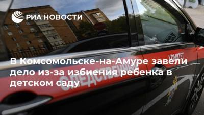 В Комсомольске-на-Амуре завели дело из-за избиения ребенка в детском саду - ria.ru - Россия - Хабаровский край - Хабаровск