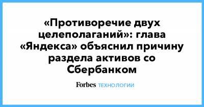 Тигран Худавердян - «Противоречие двух целеполаганий»: глава «Яндекса» объяснил причину раздела активов со Сбербанком - forbes.ru