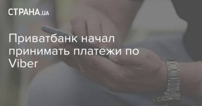 Приватбанк начал принимать платежи по Viber - strana.ua - Украина
