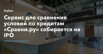 Сервис для сравнения условий по кредитам «Сравни.ру» собирается на IPO - forbes.ru