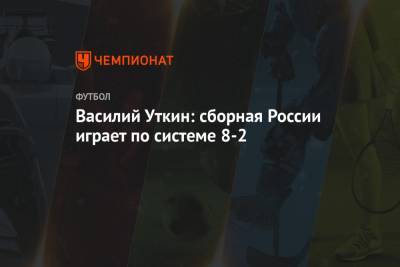 Станислав Черчесов - Александр Головин - Василий Уткин - Алексей Миранчук - Василий Уткин: сборная России играет по системе 8-2 - championat.com - Россия - Сербия