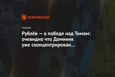 Тим Доминик - Андрей Рублев - Рублёв — о победе над Тимом: очевидно что Доминик уже сконцентрирован на полуфинале - championat.com - Россия - Лондон