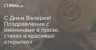 С Днем Валерия! Поздравления с именинами в прозе, стихах и красивых открытках - strana.ua