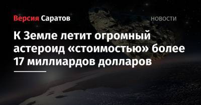 К Земле летит огромный астероид «стоимостью» более 17 миллиардов долларов - nversia.ru