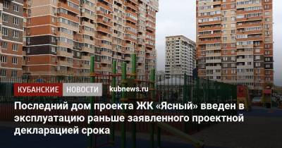 Последний дом проекта ЖК «Ясный» введен в эксплуатацию раньше заявленного проектной декларацией срока - kubnews.ru