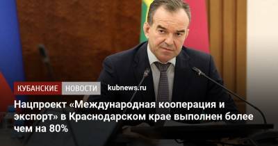 Вениамин Кондратьев - Нацпроект «Международная кооперация и экспорт» в Краснодарском крае выполнен более чем на 80% - kubnews.ru - Китай - Краснодарский край