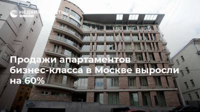 Продажи апартаментов бизнес-класса в Москве выросли на 60% - realty.ria.ru - Москва