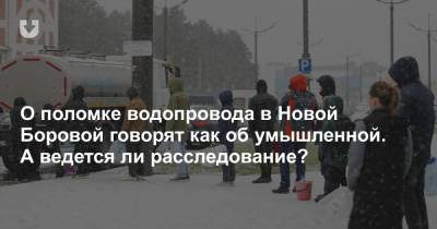 Антон Гашинский - О поломке водопровода в Новой Боровой говорят как об умышленной. А ведется ли расследование? - news.tut.by - Минск - Следственный Комитет