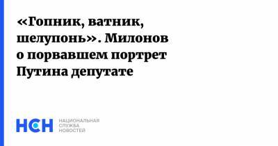 Владимир Путин - Виталий Милонов - Александр Пушкин - «Гопник, ватник, шелупонь». Милонов о порвавшем портрет Путина депутате - nsn.fm - Россия - Санкт-Петербург