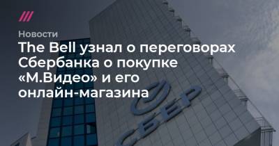 Лев Хасис - The Bell узнал о переговорах Сбербанка о покупке «М.Видео» и его онлайн-магазина - tvrain.ru