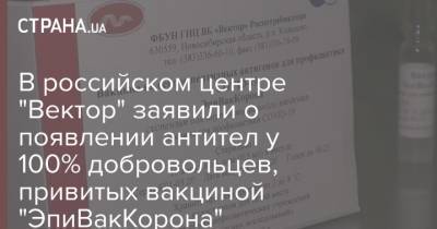 В российском центре "Вектор" заявили о появлении антител у 100% добровольцев, привитых вакциной "ЭпиВакКорона" - strana.ua - Россия